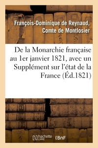 DE LA MONARCHIE FRANCAISE AU 1ER JANVIER 1821, AVEC UN SUPPLEMENT SUR L'ETAT DE LA FRANCE - DEPUIS C