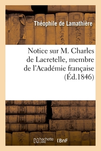 NOTICE SUR M. CHARLES DE LACRETELLE, MEMBRE DE L'ACADEMIE FRANCAISE