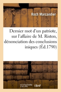 DERNIER MOT D'UN PATRIOTE, SUR L'AFFAIRE DE M. RISTON, DENONCIATION DES CONCLUSIONS INIQUES - DU PRO