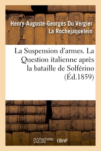 LA SUSPENSION D'ARMES. LA QUESTION ITALIENNE APRES LA BATAILLE DE SOLFERINO