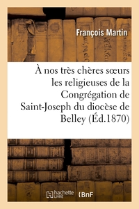 A NOS TRES CHERES SOEURS LES RELIGIEUSES DE LA CONGREGATION DE SAINT-JOSEPH DU DIOCESE DE BELLEY - ,
