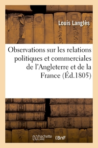 OBSERVATIONS SUR LES RELATIONS POLITIQUES ET COMMERCIALES DE L'ANGLETERRE ET DE LA FRANCE - AVEC LA