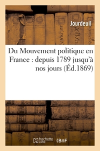 DU MOUVEMENT POLITIQUE EN FRANCE : DEPUIS 1789 JUSQU'A NOS JOURS