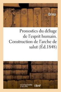 PRONOSTICS DU DELUGE DE L'ESPRIT HUMAIN. CONSTRUCTION DE L'ARCHE DE SALUT, OU GENERATION - DE L'ERE