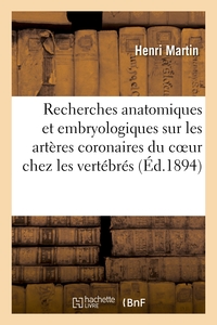 RECHERCHES ANATOMIQUES ET EMBRYOLOGIQUES SUR LES ARTERES CORONAIRES DU COEUR CHEZ LES VERTEBRES - (A