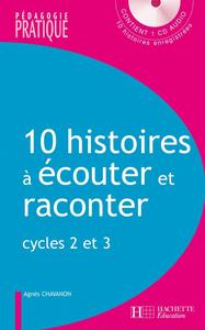 10 HISTOIRES A ECOUTER ET A RACONTER - CYCLES 2 ET 3 - AVEC CD