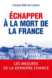 ECHAPPER A LA MORT DE LA FRANCE - LES MESURES DE LA DERNIERE CHANCE