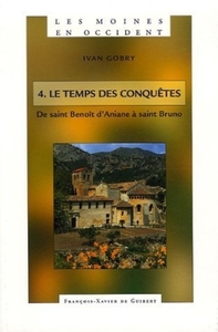 LES MOINES EN OCCIDENT, TOME 4 - LE TEMPS DES CONQUETES. DE SAINT BENOIT D'ANIANE A SAINT BRUNO (750