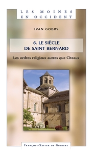 LES MOINES EN OCCIDENT, TOME 6 - LE SIECLE DE SAINT BERNARD. LES ORDRES RELIGIEUX AUTRES QUE CITEAUX
