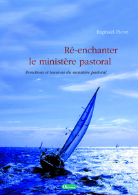 Ré-enchanter le ministère pastoral. Fonctions et tensions du ministère pastoral