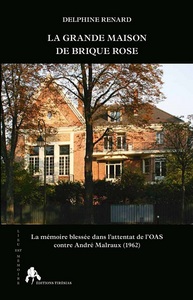 LA GRANDE MAISON DE BRIQUE ROSE - LA MEMOIRE BLESSEE DANS L'ATTENTAT DE L'OAS CONTRE ANDRE MALRAUX,