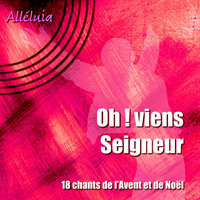 OH ! VIENS SEIGNEUR ... - 18 chants de l'Avent et de Noël