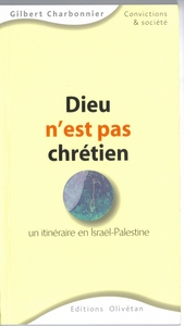 DIEU N'EST PAS CHRETIEN - UN ITINERAIRE EN ISRAEL-PALESTINE