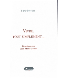 Vivre, tout simplement… Entretiens avec Soeur Myriam