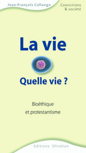 LA VIE, QUELLE VIE ? BIOETHIQUE ET PROTESTANTISME