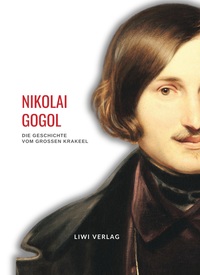 Nikolai Gogol: Die Geschichte vom großen Krakeel zwischen Iwan Iwanowitsch und Iwan Nikiforowitsch. Vollständige Neuausgabe
