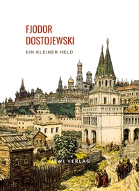 Fjodor Dostojewski: Ein kleiner Held. Vollständige Neuausgabe