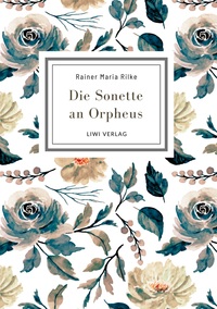 Rainer Maria Rilke: Die Sonette an Orpheus. Vollständige Neuausgabe