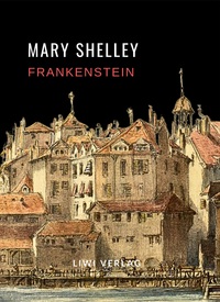 Mary Shelley: Frankenstein oder Der moderne Prometheus. Vollständige Neuausgabe