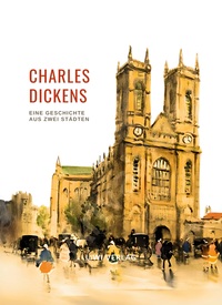 Charles Dickens: Eine Geschichte aus zwei Städten. Vollständige Neuausgabe
