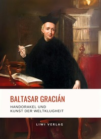 Baltasar Gracián: Handorakel und Kunst der Weltklugheit.