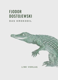 Fjodor Dostojewski: Das Krokodil. Vollständige Neuausgabe