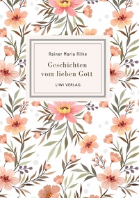 Rainer Maria Rilke: Geschichten vom lieben Gott. Vollständige Neuausgabe