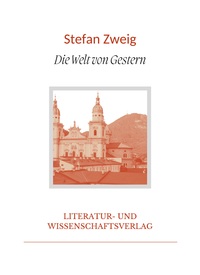 Stefan Zweig: Die Welt von Gestern. Vollständige Neuausgabe