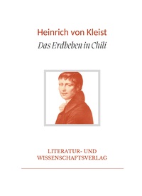 Heinrich von Kleist: Das Erdbeben in Chili. Vollständige Neuausgabe