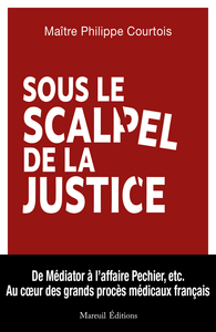 Sous le scalpel de la justice - Au c¿ur des grands procès médicaux français