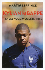 KYLIAN MBAPPE. RENDEZ-VOUS AVEC L'ETERNITE