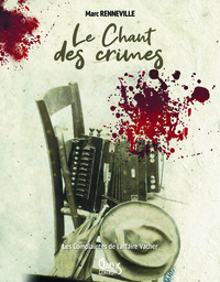 Le chant des crimes - les complaintes de l'affaire Vacher