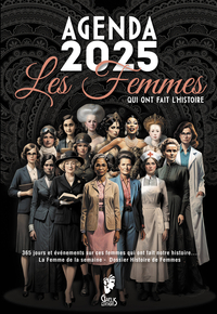 L'AGENDA - LES FEMMES QUI ONT FAIT L'HISTOIRE - 2025-SEMAINIER : PLANIFICATEUR 12 MOIS : 365 JOURS E