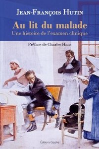 AU LIT DU MALADE - UNE HISTOIRE DE L'EXAMEN CLINIQUE