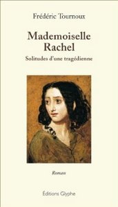 Mademoiselle Rachel - solitudes d'une tragédienne