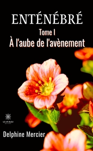 ENTENEBRE - TOME I - A L'AUBE DE L'AVENEMENT