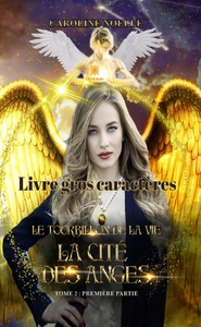 LE TOURBILLON DE LA VIE - LIVRE GROS CARACTERES - TOME II - PARTIE I : LA CITE DES ANGES