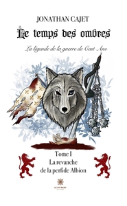 LE TEMPS DES OMBRES:LA LEGENDE DE LA GUERRE DE CENT ANS - TOME I - LA REVANCHE DE LA PERFIDE ALBION