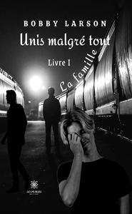 UNIS MALGRE TOUT - LIVRE I - LA FAMILLE