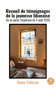 RECUEIL DE TEMOIGNAGES DE LA JEUNESSE LIBANAISE - UN AN APRES L'EXPLOSION DU 4 AOUT 2020