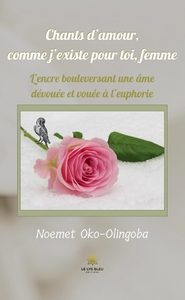 CHANTS D'AMOUR,COMME J'EXISTE POUR TOI,FEMME - L'ENCRE BOULEVERSANT UNE AME DEVOUEE ET VOUEE A L'EUP