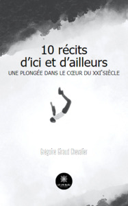 10 récits d’ici et d’ailleurs - Une plongée dans le cœur du XXIe siècle