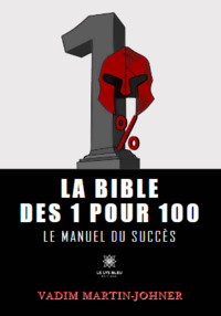 La bible des 1 pour 100 - Le manuel du succès