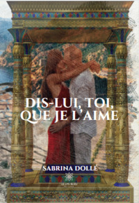 Dis-lui, toi, que je l’aime