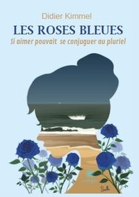 Les roses bleues - Si aimer pouvait se conjuguer au pluriel