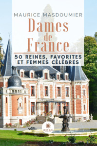 Dames de France  - 50 reines, favorites et femmes célèbres