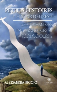 PETITES HISTOIRES  HASARDEUSES  -  GOURMANDISES PHILOSOPHIQUES ET ECOLOGIQUES