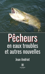 Pêcheurs en eaux troubles et autres nouvelles