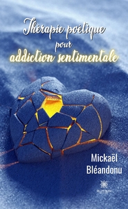 THERAPIE POETIQUE POUR ADDICTION SENTIMENTALE