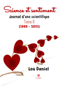 Science et sentiment - Journal d'une scientifique - Tome II (1989 – 2021)